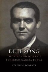 Deep Song: The Life and Work of Federico Garcia Lorca цена и информация | Биографии, автобиогафии, мемуары | 220.lv