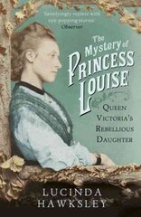 Mystery of Princess Louise: Queen Victoria's Rebellious Daughter cena un informācija | Biogrāfijas, autobiogrāfijas, memuāri | 220.lv