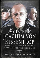 My Father Joachim von Ribbentrop: Hitler's Foreign Minister, Experiences and Memories cena un informācija | Biogrāfijas, autobiogrāfijas, memuāri | 220.lv