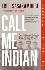 Call Me Indian: From the Trauma of Residential School to Becoming the NHL's First Treaty Indigenous Player цена и информация | Биографии, автобиогафии, мемуары | 220.lv