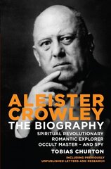 Aleister Crowley: The Biography - Spiritual Revolutionary, Romantic Explorer, Occult Master - and Spy New edition цена и информация | Биографии, автобиографии, мемуары | 220.lv