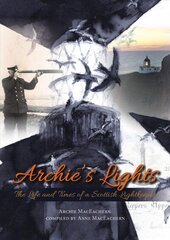 Archie's Lights: The Life and Times of a Scottish Lightkeeper цена и информация | Биографии, автобиогафии, мемуары | 220.lv