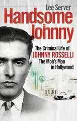 Handsome Johnny: The Criminal Life of Johnny Rosselli, The Mob's Man in Hollywood cena un informācija | Biogrāfijas, autobiogrāfijas, memuāri | 220.lv