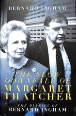 The Slow Downfall of Margaret Thatcher: The Diaries of Bernard Ingham cena un informācija | Biogrāfijas, autobiogrāfijas, memuāri | 220.lv