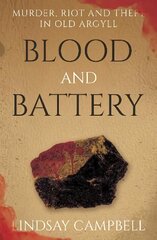 Blood and Battery: Murder, Riot and Theft in Old Argyll cena un informācija | Biogrāfijas, autobiogrāfijas, memuāri | 220.lv