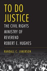 To Do Justice: The Civil Rights Ministry of Reverend Robert E. Hughes цена и информация | Биографии, автобиогафии, мемуары | 220.lv