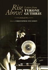 Rise Above!: Letters From Tyrone Guthrie цена и информация | Биографии, автобиографии, мемуары | 220.lv