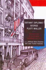 Defiant Diplomat: George Platt Waller: American Consul in Nazi-Occupied Luxembourg, 1939-1941 цена и информация | Биографии, автобиогафии, мемуары | 220.lv