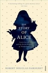 Story of Alice: Lewis Carroll and The Secret History of Wonderland цена и информация | Биографии, автобиогафии, мемуары | 220.lv