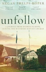 Unfollow: A Journey from Hatred to Hope, leaving the Westboro Baptist Church цена и информация | Биографии, автобиографии, мемуары | 220.lv