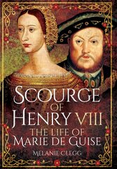 Scourge of Henry VIII: The Life of Marie de Guise cena un informācija | Biogrāfijas, autobiogrāfijas, memuāri | 220.lv