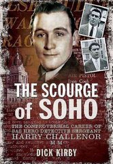Scourge of Soho: The Controversial Career of SAS Hero Detective Sergeant Harry Challenor MM cena un informācija | Biogrāfijas, autobiogrāfijas, memuāri | 220.lv