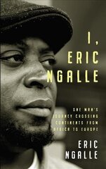 I, Eric Ngalle: One Man's Journey Crossing Continents from Africa to Europe cena un informācija | Biogrāfijas, autobiogrāfijas, memuāri | 220.lv