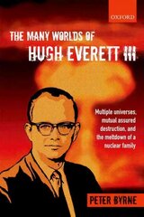 Many Worlds of Hugh Everett III: Multiple Universes, Mutual Assured Destruction, and the Meltdown of a Nuclear Family цена и информация | Биографии, автобиогафии, мемуары | 220.lv