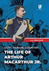 Duty, Honor, County: The Life of Arthur McArthur Jr. cena un informācija | Biogrāfijas, autobiogrāfijas, memuāri | 220.lv