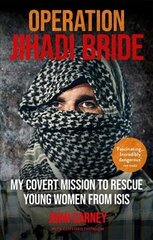 Operation Jihadi Bride: My Covert Mission to Rescue Young Women from ISIS - The Incredible True Story cena un informācija | Biogrāfijas, autobiogrāfijas, memuāri | 220.lv