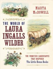 World of Laura Ingalls Wilder: The Frontier Landscapes that Inspired the Little House Books: The Frontier Landscapes That Inspired the Little House Books цена и информация | Биографии, автобиографии, мемуары | 220.lv