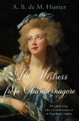 Mistress from Chandernagore: The child bride who achieved eminence in Napoleon's empire цена и информация | Биографии, автобиогафии, мемуары | 220.lv