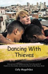 Dancing With Thieves: One Woman's Incredible Journey from the World of Theatre to the Streets, Slums and Prisons of Sao Paulo, Brazil. цена и информация | Биографии, автобиографии, мемуары | 220.lv