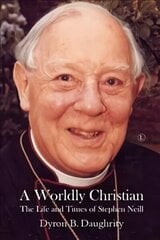 Worldly Christian: The Life and Times of Stephen Neill cena un informācija | Biogrāfijas, autobiogrāfijas, memuāri | 220.lv
