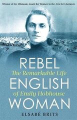 Rebel Englishwoman: The Remarkable Life of Emily Hobhouse цена и информация | Биографии, автобиогафии, мемуары | 220.lv