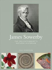 James Sowerby: The Enlightenment's Natual Historian cena un informācija | Biogrāfijas, autobiogrāfijas, memuāri | 220.lv