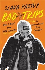 Bad Trips: How I Went from Vice Reporter to International Drug Smuggler цена и информация | Биографии, автобиогафии, мемуары | 220.lv