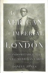 African in Imperial London: The Indomitable Life of A. B. C. Merriman-Labor cena un informācija | Biogrāfijas, autobiogrāfijas, memuāri | 220.lv