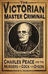 Victorian Master Criminal: Charles Peace and the Murders of Cock and Dyson cena un informācija | Biogrāfijas, autobiogrāfijas, memuāri | 220.lv