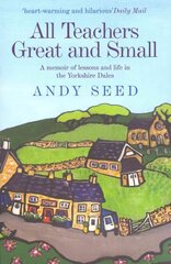 All Teachers Great and Small (Book 1): A heart-warming and humorous memoir of lessons and life in the Yorkshire Dales цена и информация | Биографии, автобиогафии, мемуары | 220.lv