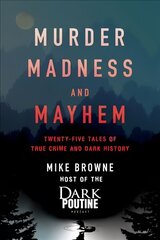 Murder, Madness and Mayhem: Twenty-Five Tales of True Crime and Dark History cena un informācija | Biogrāfijas, autobiogrāfijas, memuāri | 220.lv