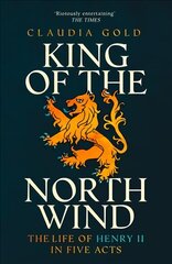 King of the North Wind: The Life of Henry II in Five Acts cena un informācija | Biogrāfijas, autobiogrāfijas, memuāri | 220.lv