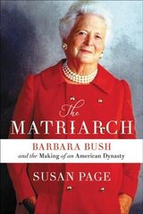 The Matriarch: Barbara Bush and the Making of an American Dynasty цена и информация | Биографии, автобиогафии, мемуары | 220.lv