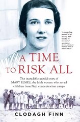 Time to Risk All: The incredible untold story of Mary Elmes, the Irish woman who saved children from Nazi Concentration Camps цена и информация | Биографии, автобиогафии, мемуары | 220.lv