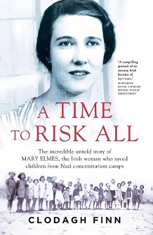 Time to Risk All: The incredible untold story of Mary Elmes, the Irish woman who saved children from Nazi Concentration Camps cena un informācija | Biogrāfijas, autobiogrāfijas, memuāri | 220.lv