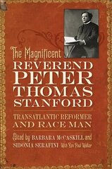 Magnificent Reverend Peter Thomas Stanford, Transatlantic Reformer and Race Man цена и информация | Биографии, автобиогафии, мемуары | 220.lv