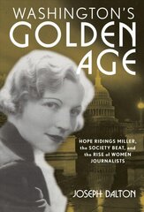 Washington's Golden Age: Hope Ridings Miller, the Society Beat, and the Rise of Women Journalists цена и информация | Биографии, автобиогафии, мемуары | 220.lv