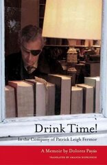 Drink Time!: In the Company of Patrick Leigh Fermor: a Memoir цена и информация | Биографии, автобиогафии, мемуары | 220.lv