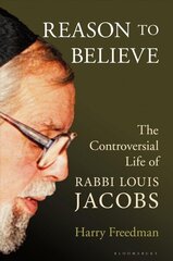 Reason to Believe: The Controversial Life of Rabbi Louis Jacobs цена и информация | Биографии, автобиогафии, мемуары | 220.lv