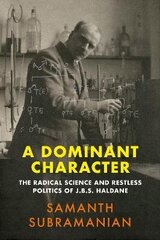 Dominant Character: The Radical Science and Restless Politics of J.B.S. Haldane Main цена и информация | Биографии, автобиогафии, мемуары | 220.lv