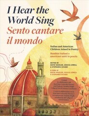 I Hear the World Sing (Sento cantare il mondo): Italian and American Children Joined in Poetry (Bambini italiani e americani uniti in poesia) cena un informācija | Dzeja | 220.lv