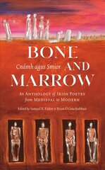 Bone and Marrow/Cnamh agus Smior: An Anthology of Irish Poetry from Medieval to Modern cena un informācija | Dzeja | 220.lv