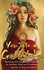 You Are a Goddess: Working with the Sacred Feminine to Awaken, Heal and Transform цена и информация | Самоучители | 220.lv