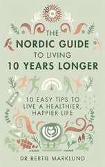 Nordic Guide to Living 10 Years Longer: 10 Easy Tips to Live a Healthier, Happier Life cena un informācija | Pašpalīdzības grāmatas | 220.lv