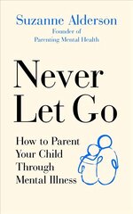 Never Let Go: How to Parent Your Child Through Mental Illness цена и информация | Самоучители | 220.lv