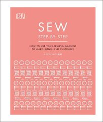 Sew Step by Step: How to use your sewing machine to make, mend, and customize цена и информация | Книги об искусстве | 220.lv