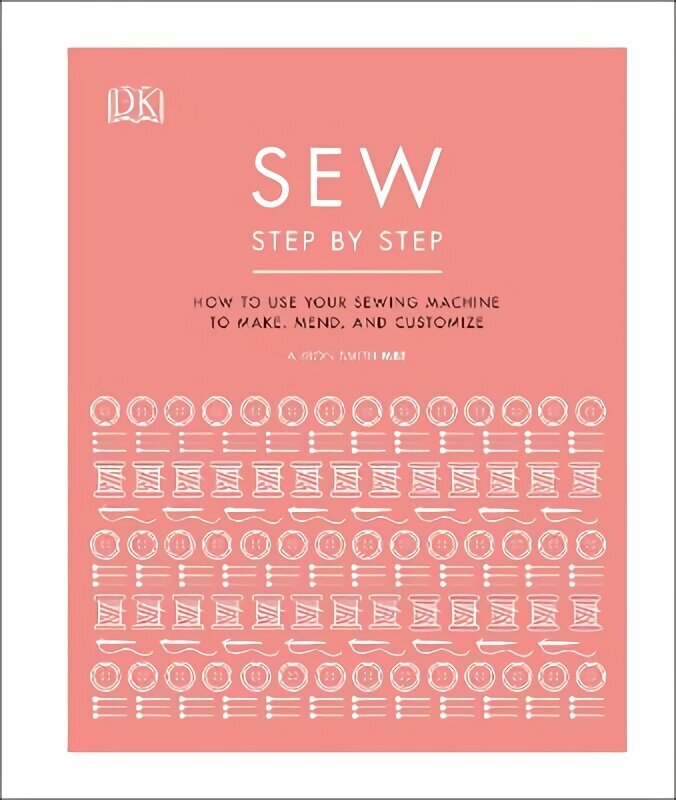 Sew Step by Step: How to use your sewing machine to make, mend, and customize cena un informācija | Mākslas grāmatas | 220.lv