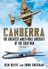 Canberra: The Greatest Multi-Role Aircraft of the Cold War, Volume 2 цена и информация | Исторические книги | 220.lv