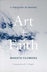 Art and Faith: A Theology of Making цена и информация | Духовная литература | 220.lv