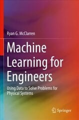 Machine Learning for Engineers: Using data to solve problems for physical systems 1st ed. 2021 cena un informācija | Sociālo zinātņu grāmatas | 220.lv